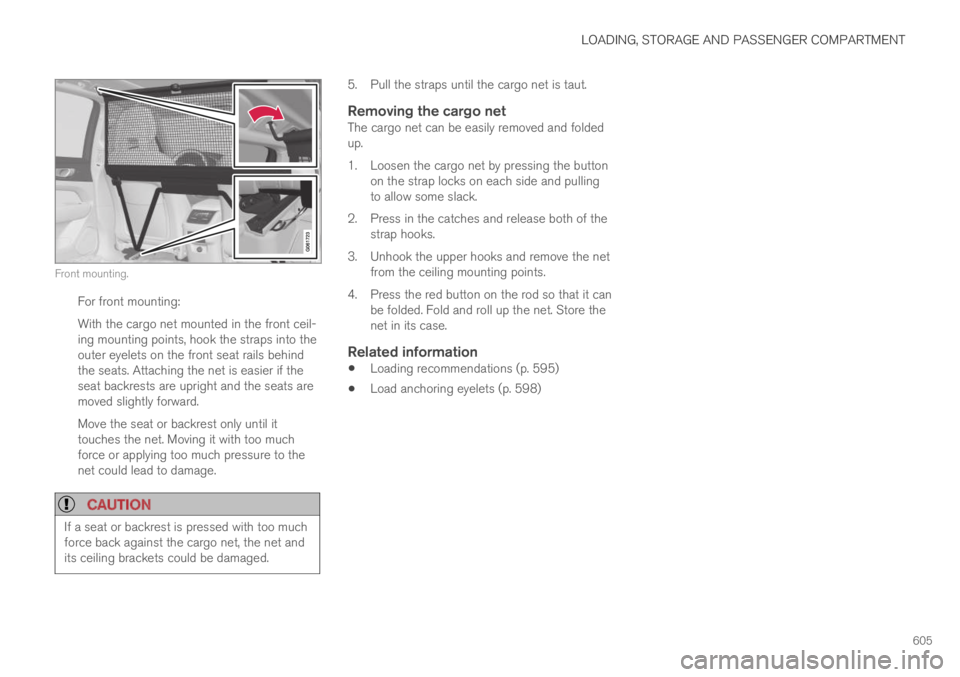 VOLVO XC60 TWIN ENGINE 2019 Owners Manual LOADING, STORAGE AND PASSENGER COMPARTMENT
605
Front mounting.
For front mounting:
With the cargo net mounted in the front ceil-ing mounting points, hook the straps into theouter eyelets on the front VOLVO XC60 TWIN ENGINE 2019 Owners Manual LOADING, STORAGE AND PASSENGER COMPARTMENT
605
Front mounting.
For front mounting:
With the cargo net mounted in the front ceil-ing mounting points, hook the straps into theouter eyelets on the front
