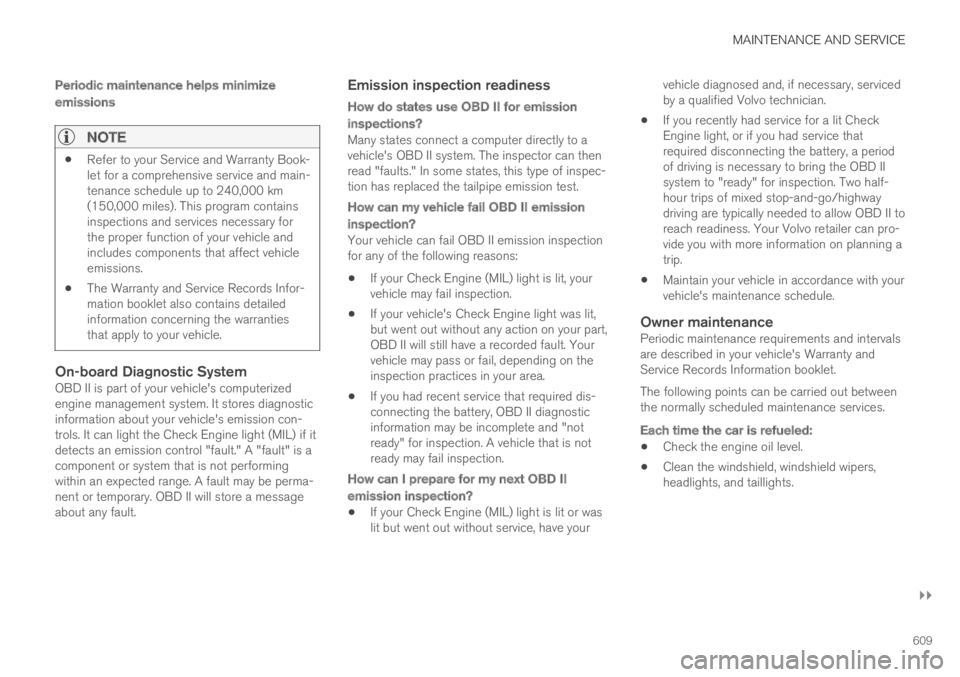 VOLVO XC60 TWIN ENGINE 2019  Owners Manual MAINTENANCE AND SERVICE
}}
609

Periodic maintenance helps minimize
emissions
NOTE
Refer to your Service and Warranty Book-let for a comprehensive service and main-tenance schedule up to 240,000 km(15
