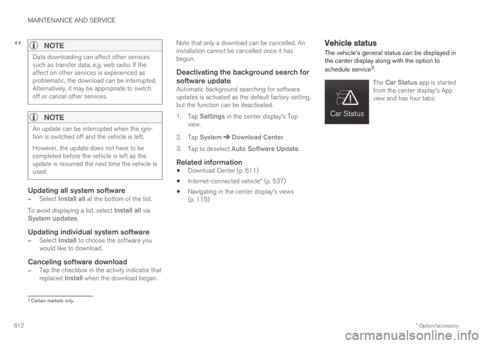 VOLVO XC60 TWIN ENGINE 2019 Owners Manual ||
MAINTENANCE AND SERVICE
* Option/accessory.612
NOTE
Data downloading can affect other servicessuch as transfer data, e.g. web radio. If theaffect on other services is experienced asproblematic, th VOLVO XC60 TWIN ENGINE 2019 Owners Manual ||
MAINTENANCE AND SERVICE
* Option/accessory.612
NOTE
Data downloading can affect other servicessuch as transfer data, e.g. web radio. If theaffect on other services is experienced asproblematic, th