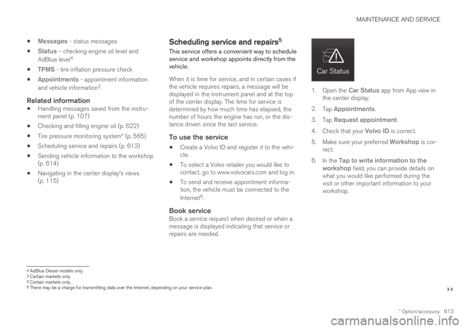 VOLVO XC60 TWIN ENGINE 2019 Owners Manual MAINTENANCE AND SERVICE
}}
* Option/accessory.613
Messages - status messages
Status – checking engine oil level and
AdBlue level4
TPMS - tire inflation pressure check
Appointments - appointment info VOLVO XC60 TWIN ENGINE 2019 Owners Manual MAINTENANCE AND SERVICE
}}
* Option/accessory.613
Messages - status messages
Status – checking engine oil level and
AdBlue level4
TPMS - tire inflation pressure check
Appointments - appointment info