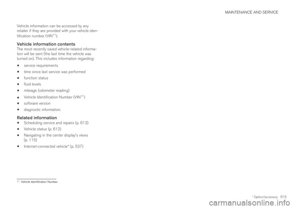 VOLVO XC60 TWIN ENGINE 2019 Owners Manual MAINTENANCE AND SERVICE
* Option/accessory.615
Vehicle information can be accessed by anyretailer if they are provided with your vehicle iden-
tification number (VIN11).
Vehicle information contents
VOLVO XC60 TWIN ENGINE 2019 Owners Manual MAINTENANCE AND SERVICE
* Option/accessory.615
Vehicle information can be accessed by anyretailer if they are provided with your vehicle iden-
tification number (VIN11).
Vehicle information contents
