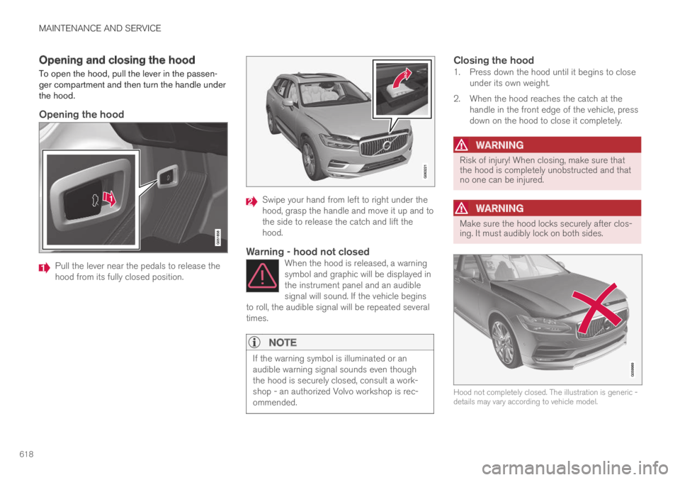 VOLVO XC60 TWIN ENGINE 2019 Owners Manual MAINTENANCE AND SERVICE
618
Opening and closing the hood
To open the hood, pull the lever in the passen-ger compartment and then turn the handle underthe hood.
Opening the hood
Pull the lever near th VOLVO XC60 TWIN ENGINE 2019 Owners Manual MAINTENANCE AND SERVICE
618
Opening and closing the hood
To open the hood, pull the lever in the passen-ger compartment and then turn the handle underthe hood.
Opening the hood
Pull the lever near th