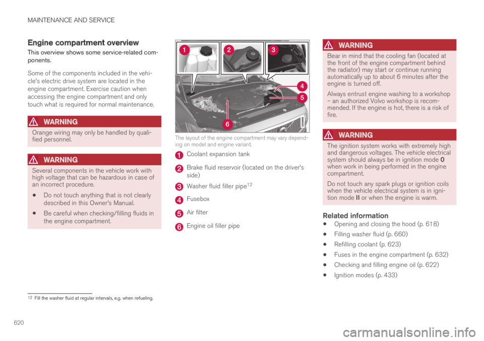 VOLVO XC60 TWIN ENGINE 2019 Owners Manual MAINTENANCE AND SERVICE
620
Engine compartment overview
This overview shows some service-related com-ponents.
Some of the components included in the vehi-cle's electric drive system are located in VOLVO XC60 TWIN ENGINE 2019 Owners Manual MAINTENANCE AND SERVICE
620
Engine compartment overview
This overview shows some service-related com-ponents.
Some of the components included in the vehi-cle's electric drive system are located in