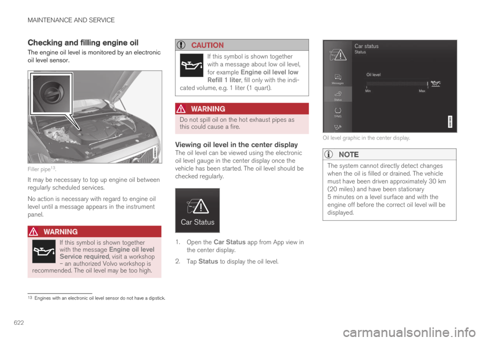 VOLVO XC60 TWIN ENGINE 2019  Owners Manual MAINTENANCE AND SERVICE
622
Checking and filling engine oil
The engine oil level is monitored by an electronicoil level sensor.
Filler pipe13.
It may be necessary to top up engine oil betweenregularly