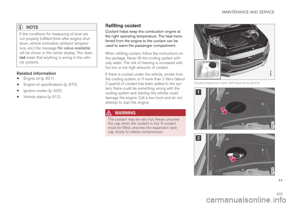 VOLVO XC60 TWIN ENGINE 2019 Owners Manual MAINTENANCE AND SERVICE
}}
623
NOTE
If the conditions for measuring oil level arenot properly fulfilled (time after engine shut-down, vehicle inclination, ambient tempera-ture, etc.) the message No v VOLVO XC60 TWIN ENGINE 2019 Owners Manual MAINTENANCE AND SERVICE
}}
623
NOTE
If the conditions for measuring oil level arenot properly fulfilled (time after engine shut-down, vehicle inclination, ambient tempera-ture, etc.) the message No v