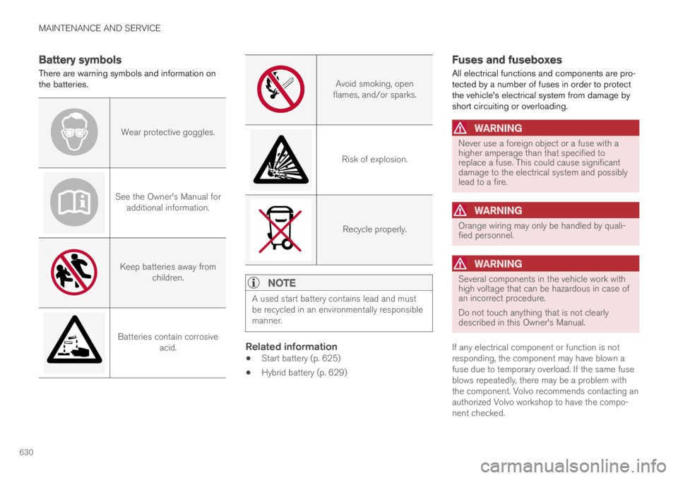 VOLVO XC60 TWIN ENGINE 2019  Owners Manual MAINTENANCE AND SERVICE
630
Battery symbols
There are warning symbols and information onthe batteries.
Wear protective goggles.
See the Owner's Manual foradditional information.
Keep batteries awa