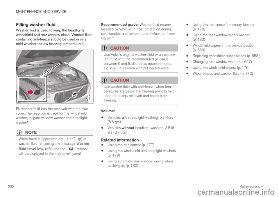 VOLVO XC60 TWIN ENGINE 2019 Owners Manual MAINTENANCE AND SERVICE
* Option/accessory.660
Filling washer fluid
Washer fluid is used to keep the headlights,windshield and rear window clean. Washer fluidcontaining anti-freeze should be used in v VOLVO XC60 TWIN ENGINE 2019 Owners Manual MAINTENANCE AND SERVICE
* Option/accessory.660
Filling washer fluid
Washer fluid is used to keep the headlights,windshield and rear window clean. Washer fluidcontaining anti-freeze should be used in v