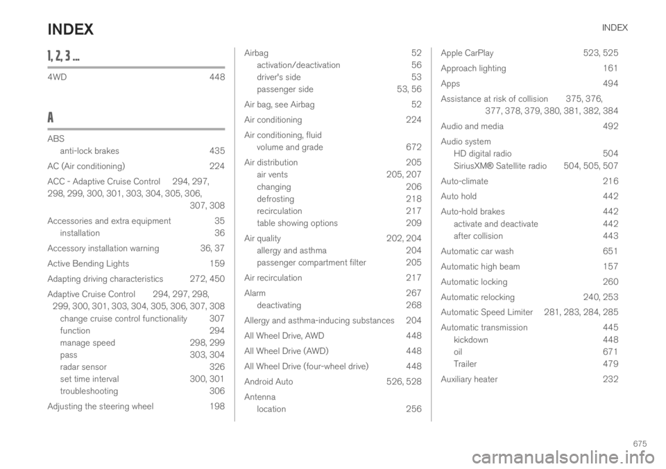 VOLVO XC60 TWIN ENGINE 2019  Owners Manual INDEX
675
1, 2, 3 ...
4WD448
A
ABS
anti-lock brakes435
AC (Air conditioning) 224
ACC - Adaptive Cruise Control 294, 297,
298, 299, 300, 301, 303, 304, 305, 306,
307, 308
Accessories and extra equipmen