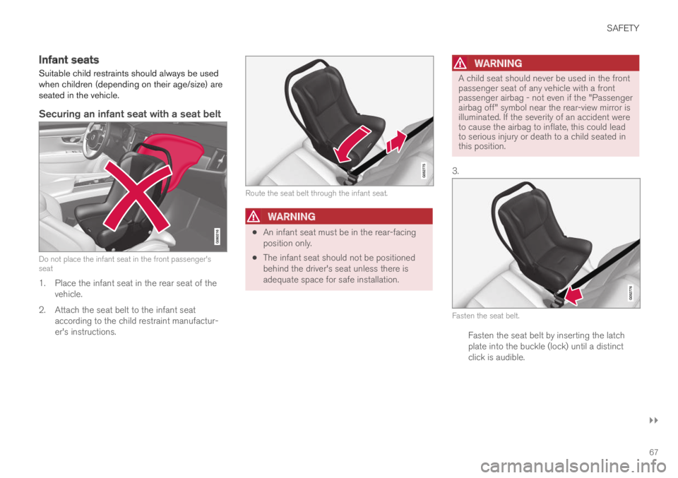 VOLVO XC60 TWIN ENGINE 2019 Repair Manual SAFETY
}}
67
Infant seats
Suitable child restraints should always be usedwhen children (depending on their age/size) areseated in the vehicle.
Securing an infant seat with a seat belt
Do not place th VOLVO XC60 TWIN ENGINE 2019 Repair Manual SAFETY
}}
67
Infant seats
Suitable child restraints should always be usedwhen children (depending on their age/size) areseated in the vehicle.
Securing an infant seat with a seat belt
Do not place th