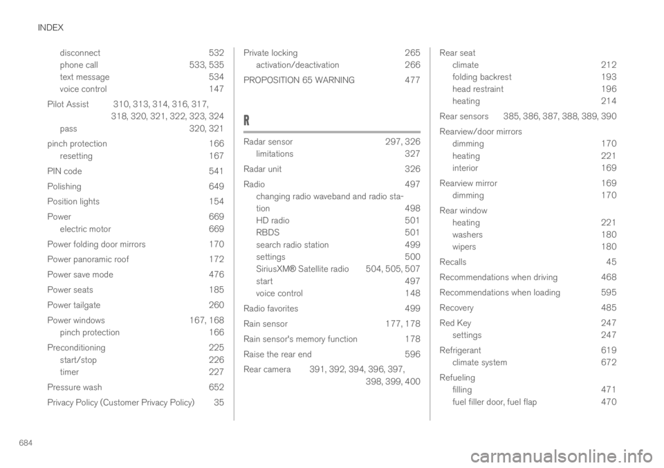 VOLVO XC60 TWIN ENGINE 2019  Owners Manual INDEX
684
disconnect 532
phone call 533, 535
text message 534
voice control 147
Pilot Assist 310, 313, 314, 316, 317,
318, 320, 321, 322, 323, 324
pass 320, 321
pinch protection 166
resetting 167
PIN 