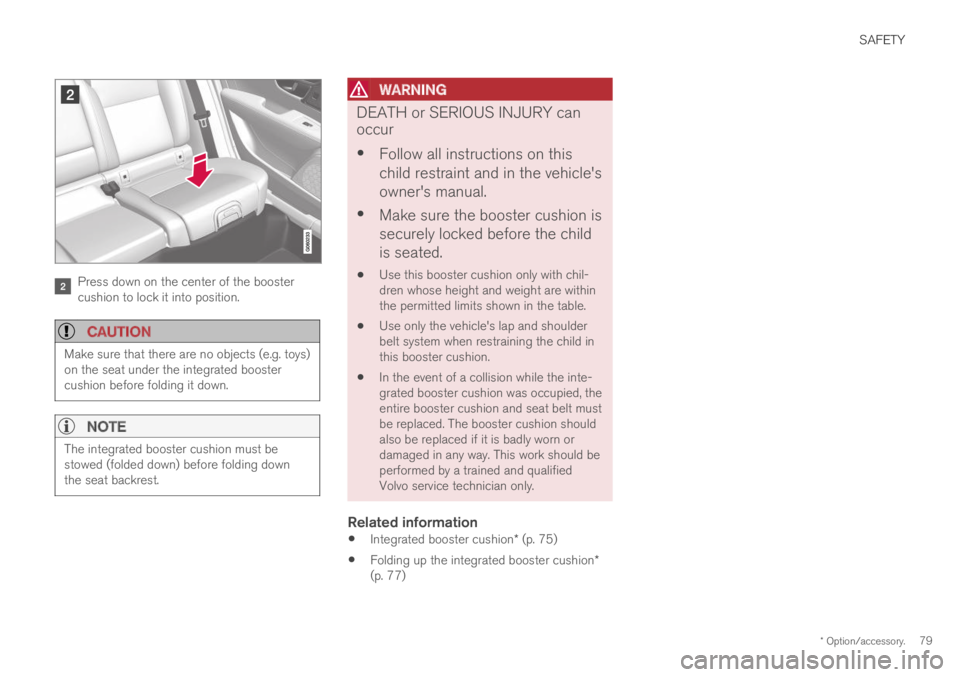 VOLVO XC60 TWIN ENGINE 2019 Manual Online SAFETY
* Option/accessory.79
Press down on the center of the boostercushion to lock it into position.
CAUTION
Make sure that there are no objects (e.g. toys)on the seat under the integrated boostercu VOLVO XC60 TWIN ENGINE 2019 Manual Online SAFETY
* Option/accessory.79
Press down on the center of the boostercushion to lock it into position.
CAUTION
Make sure that there are no objects (e.g. toys)on the seat under the integrated boostercu