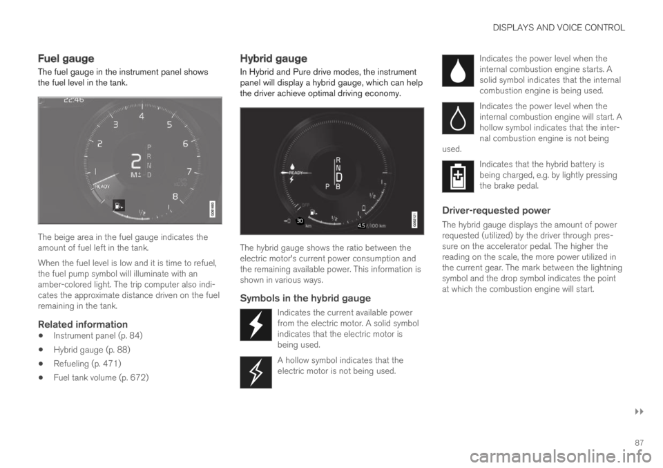 VOLVO XC60 TWIN ENGINE 2019 User Guide DISPLAYS AND VOICE CONTROL
}}
87
Fuel gauge
The fuel gauge in the instrument panel showsthe fuel level in the tank.
The beige area in the fuel gauge indicates theamount of fuel left in the tank.
When VOLVO XC60 TWIN ENGINE 2019 User Guide DISPLAYS AND VOICE CONTROL
}}
87
Fuel gauge
The fuel gauge in the instrument panel showsthe fuel level in the tank.
The beige area in the fuel gauge indicates theamount of fuel left in the tank.
When