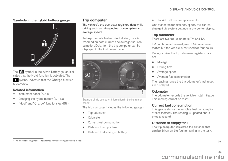 VOLVO XC60 TWIN ENGINE 2019 Owners Manual DISPLAYS AND VOICE CONTROL
}}
89
Symbols in the hybrid battery gauge
The symbol in the hybrid battery gauge indi-cates that the Hold function is activated. The
symbol indicates that the Charge func VOLVO XC60 TWIN ENGINE 2019 Owners Manual DISPLAYS AND VOICE CONTROL
}}
89
Symbols in the hybrid battery gauge
The symbol in the hybrid battery gauge indi-cates that the Hold function is activated. The
symbol indicates that the Charge func