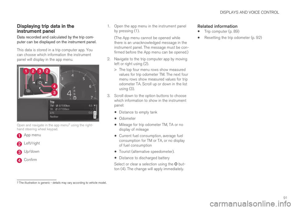 VOLVO XC60 TWIN ENGINE 2019 Owners Manual DISPLAYS AND VOICE CONTROL
91
Displaying trip data in theinstrument panel
Data recorded and calculated by the trip com-puter can be displayed on the instrument panel.
This data is stored in a trip com VOLVO XC60 TWIN ENGINE 2019 Owners Manual DISPLAYS AND VOICE CONTROL
91
Displaying trip data in theinstrument panel
Data recorded and calculated by the trip com-puter can be displayed on the instrument panel.
This data is stored in a trip com