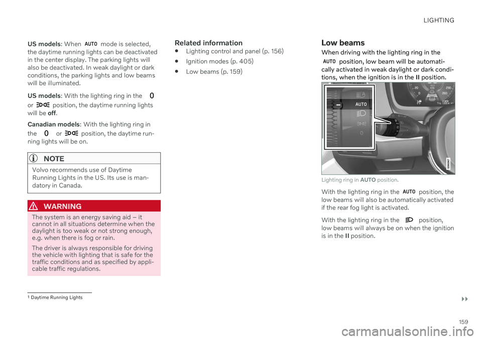 VOLVO XC60 TWIN ENGINE 2020 User Guide LIGHTING
}}
159
US models
: When
mode is selected,
the daytime running lights can be deactivated in the center display. The parking lights willalso be deactivated. In weak daylight or darkconditions VOLVO XC60 TWIN ENGINE 2020 User Guide LIGHTING
}}
159
US models
: When
mode is selected,
the daytime running lights can be deactivated in the center display. The parking lights willalso be deactivated. In weak daylight or darkconditions