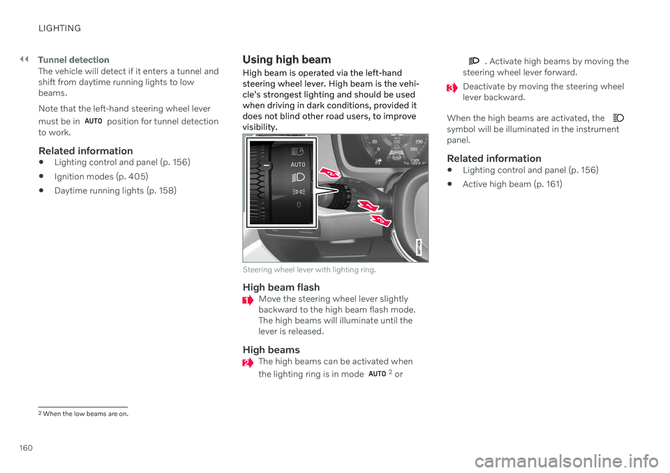 VOLVO XC60 TWIN ENGINE 2020 Owners Guide ||
LIGHTING
160
Tunnel detection
The vehicle will detect if it enters a tunnel and shift from daytime running lights to lowbeams. Note that the left-hand steering wheel lever must be in 
 position for