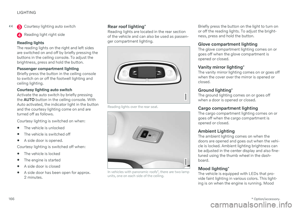 VOLVO XC60 TWIN ENGINE 2020 Owners Manual ||
LIGHTING
* Option/accessory.
166
Courtesy lighting auto switch
Reading light right side
Reading lights
The reading lights on the right and left sides are switched on and off by briefly pressing the VOLVO XC60 TWIN ENGINE 2020 Owners Manual ||
LIGHTING
* Option/accessory.
166
Courtesy lighting auto switch
Reading light right side
Reading lights
The reading lights on the right and left sides are switched on and off by briefly pressing the