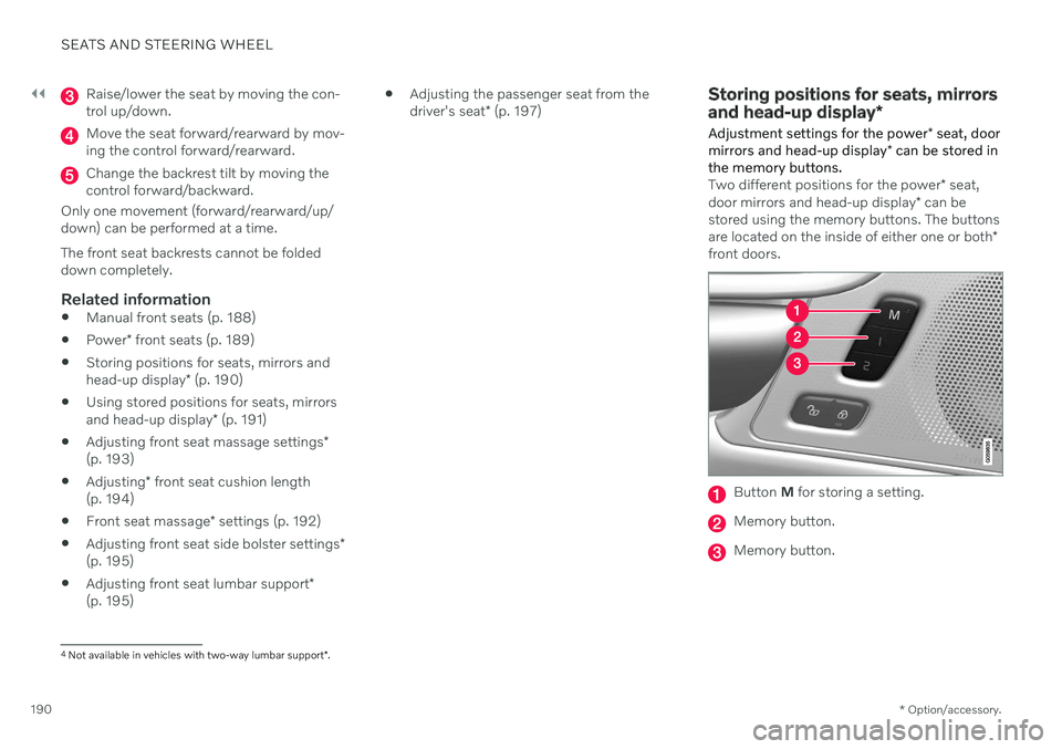 VOLVO XC60 TWIN ENGINE 2020 Service Manual ||
SEATS AND STEERING WHEEL
* Option/accessory.
190
Raise/lower the seat by moving the con- trol up/down.
Move the seat forward/rearward by mov- ing the control forward/rearward.
Change the backrest t