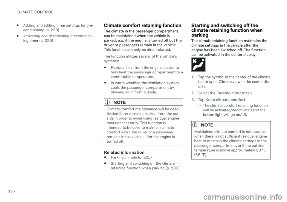 VOLVO XC60 TWIN ENGINE 2020 Owners Guide CLIMATE CONTROL
230
Adding and editing timer settings for pre- conditioning (p. 228)
 Activating and deactivating precondition-ing timer (p. 229)
Climate comfort retaining function
The climate in the 