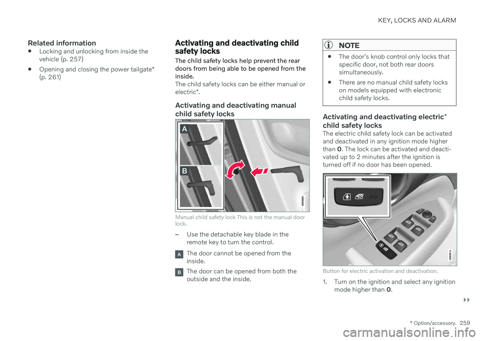 VOLVO XC60 TWIN ENGINE 2020 User Guide KEY, LOCKS AND ALARM
}}
* Option/accessory.259
Related information
Locking and unlocking from inside the vehicle (p. 257)
Opening and closing the power tailgate
*
(p. 261)
Activating and deactivating VOLVO XC60 TWIN ENGINE 2020 User Guide KEY, LOCKS AND ALARM
}}
* Option/accessory.259
Related information
Locking and unlocking from inside the vehicle (p. 257)
Opening and closing the power tailgate
*
(p. 261)
Activating and deactivating