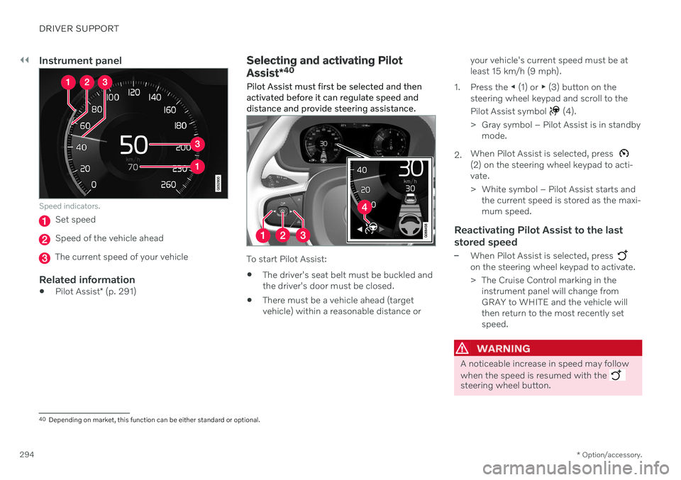 VOLVO XC60 TWIN ENGINE 2020 Owners Manual ||
DRIVER SUPPORT
* Option/accessory.
294
Instrument panel
Speed indicators.
Set speed
Speed of the vehicle ahead
The current speed of your vehicle
Related information
Pilot Assist
* (p. 291)
Selecti VOLVO XC60 TWIN ENGINE 2020 Owners Manual ||
DRIVER SUPPORT
* Option/accessory.
294
Instrument panel
Speed indicators.
Set speed
Speed of the vehicle ahead
The current speed of your vehicle
Related information
Pilot Assist
* (p. 291)
Selecti