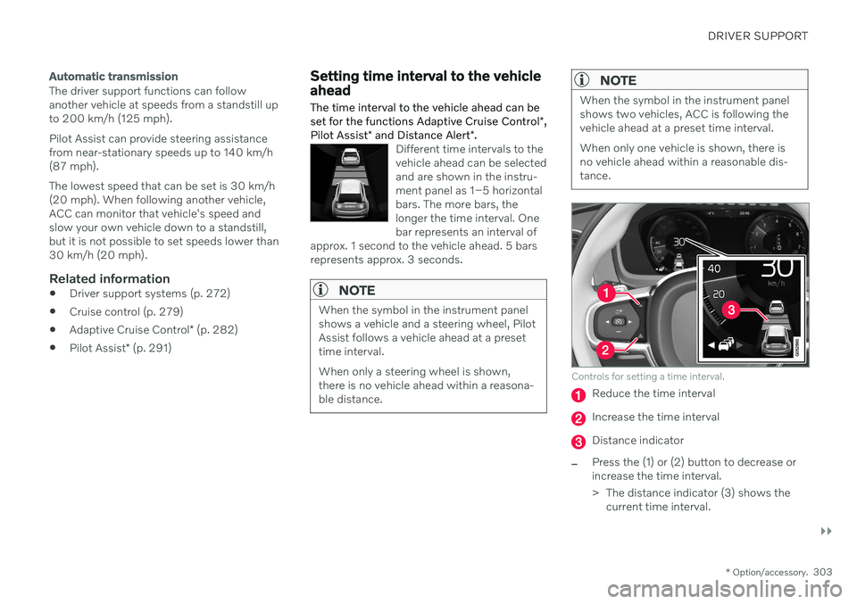 VOLVO XC60 TWIN ENGINE 2020 Manual Online DRIVER SUPPORT
}}
* Option/accessory.303
Automatic transmission
The driver support functions can follow another vehicle at speeds from a standstill upto 200 km/h (125 mph). Pilot Assist can provide st