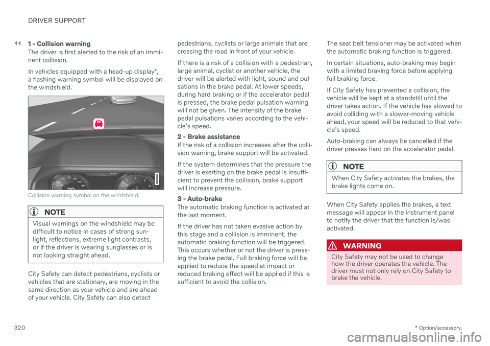 VOLVO XC60 TWIN ENGINE 2020 Owners Manual ||
DRIVER SUPPORT
* Option/accessory.
320
1 - Collision warning
The driver is first alerted to the risk of an immi- nent collision. In vehicles equipped with a head-up display *,
a flashing warning sy VOLVO XC60 TWIN ENGINE 2020 Owners Manual ||
DRIVER SUPPORT
* Option/accessory.
320
1 - Collision warning
The driver is first alerted to the risk of an immi- nent collision. In vehicles equipped with a head-up display *,
a flashing warning sy