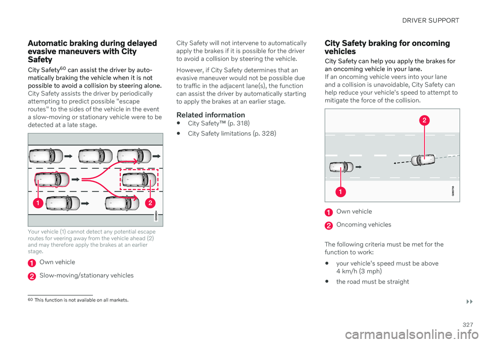 VOLVO XC60 TWIN ENGINE 2020 Manual Online DRIVER SUPPORT
}}
327
Automatic braking during delayed evasive maneuvers with CitySafety
City Safety 60
 can assist the driver by auto-
matically braking the vehicle when it is not possible to avoid a