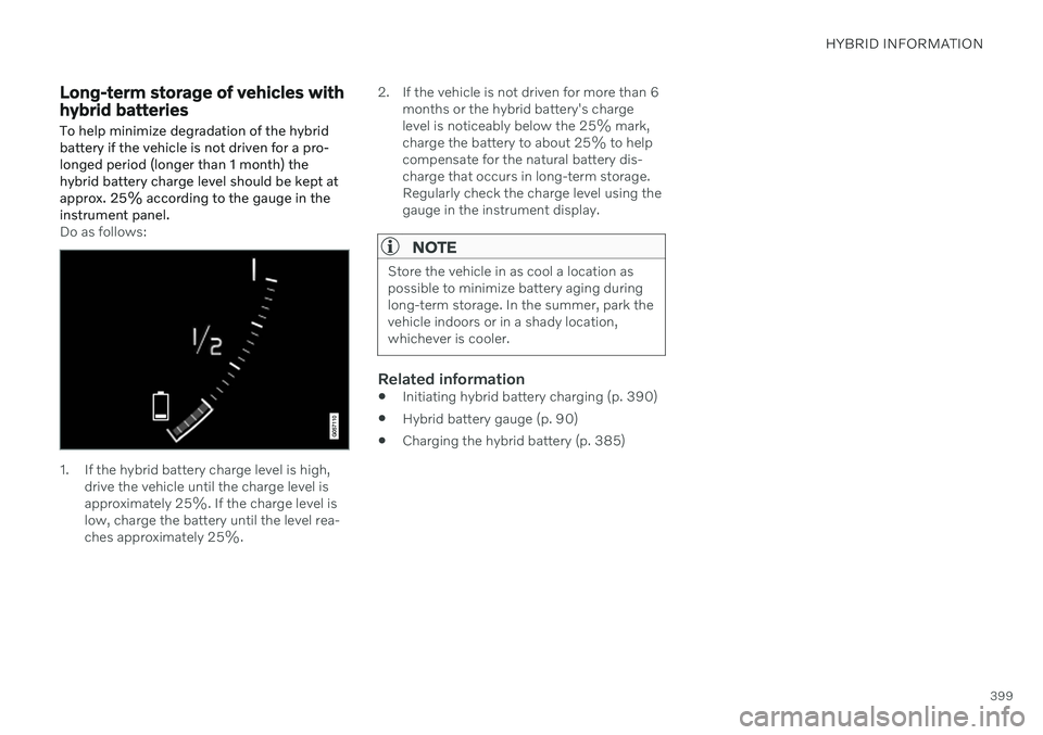 VOLVO XC60 TWIN ENGINE 2020  Owners Manual HYBRID INFORMATION
399
Long-term storage of vehicles with hybrid batteries To help minimize degradation of the hybrid battery if the vehicle is not driven for a pro-longed period (longer than 1 month)