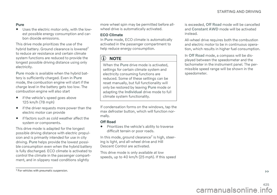 VOLVO XC60 TWIN ENGINE 2020 Repair Manual STARTING AND DRIVING
}}
425
Pure
Uses the electric motor only, with the low- est possible energy consumption and car-bon dioxide emissions.
This drive mode prioritizes the use of the hybrid battery. G VOLVO XC60 TWIN ENGINE 2020 Repair Manual STARTING AND DRIVING
}}
425
Pure
Uses the electric motor only, with the low- est possible energy consumption and car-bon dioxide emissions.
This drive mode prioritizes the use of the hybrid battery. G