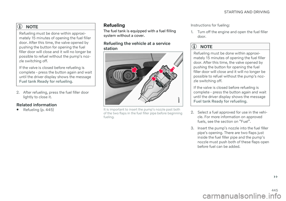 VOLVO XC60 TWIN ENGINE 2020 Owners Manual STARTING AND DRIVING
}}
445
NOTE
Refueling must be done within approxi- mately 15 minutes of opening the fuel fillerdoor. After this time, the valve opened bypushing the button for opening the fuelfil VOLVO XC60 TWIN ENGINE 2020 Owners Manual STARTING AND DRIVING
}}
445
NOTE
Refueling must be done within approxi- mately 15 minutes of opening the fuel fillerdoor. After this time, the valve opened bypushing the button for opening the fuelfil