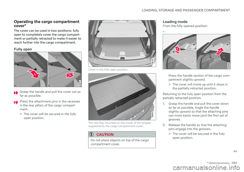 VOLVO XC60 TWIN ENGINE 2020 Owners Guide LOADING, STORAGE AND PASSENGER COMPARTMENT
}}
* Option/accessory.583
Operating the cargo compartment cover*
The cover can be used in two positions: fully open to completely cover the cargo compart-men VOLVO XC60 TWIN ENGINE 2020 Owners Guide LOADING, STORAGE AND PASSENGER COMPARTMENT
}}
* Option/accessory.583
Operating the cargo compartment cover*
The cover can be used in two positions: fully open to completely cover the cargo compart-men