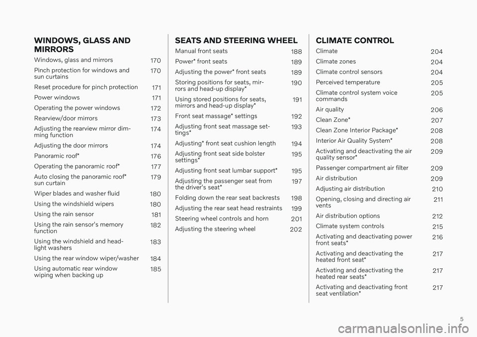 VOLVO XC60 TWIN ENGINE 2020  Owners Manual 5
WINDOWS, GLASS AND MIRRORS
Windows, glass and mirrors170
Pinch protection for windows and sun curtains 170
Reset procedure for pinch protection 171
Power windows 171
Operating the power windows 172

