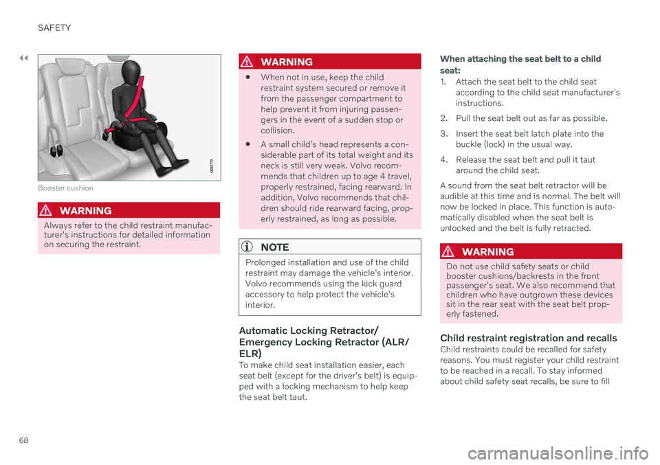 VOLVO XC60 TWIN ENGINE 2020 Repair Manual ||
SAFETY
68
Booster cushion
WARNING
Always refer to the child restraint manufac- turer's instructions for detailed informationon securing the restraint.
WARNING
When not in use, keep the child re VOLVO XC60 TWIN ENGINE 2020 Repair Manual ||
SAFETY
68
Booster cushion
WARNING
Always refer to the child restraint manufac- turer's instructions for detailed informationon securing the restraint.
WARNING
When not in use, keep the child re