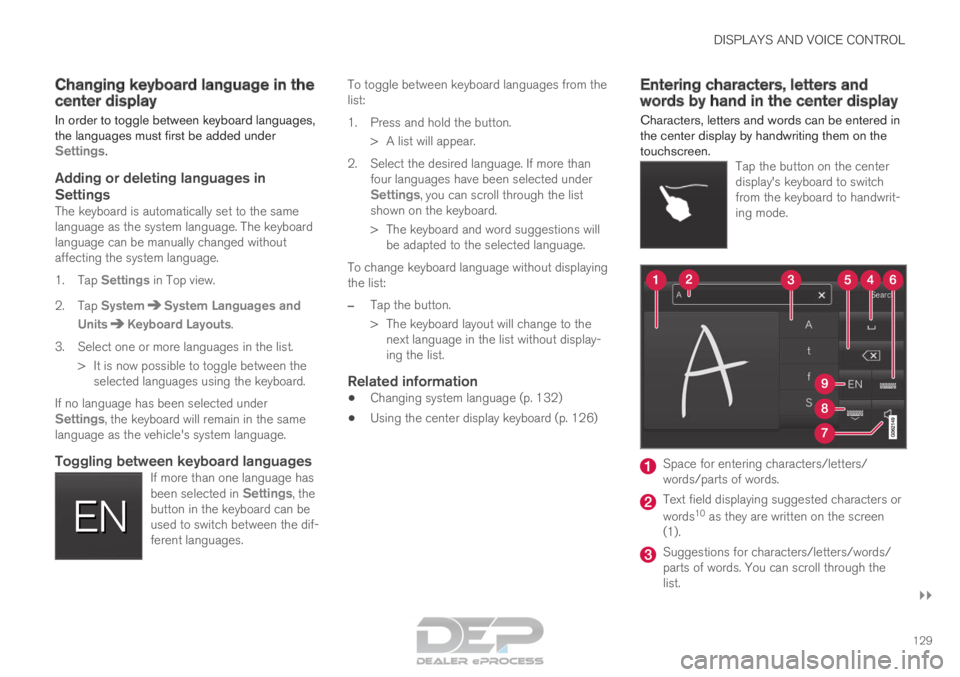 VOLVO XC90 TWIN ENGINE 2018  Owners Manual DISPLAYS AND VOICE CONTROL
}}
129
Changing keyboard language in the
center display
In order to toggle between keyboard languages,
the languages must first be added under
Settings.
Adding or deleting l