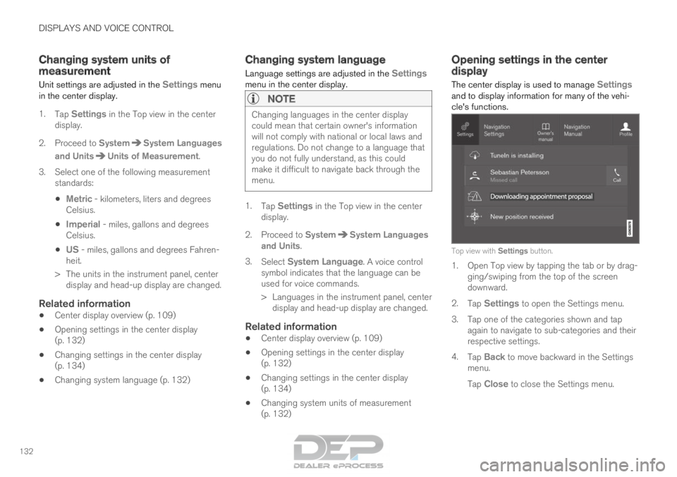 VOLVO XC90 TWIN ENGINE 2018  Owners Manual DISPLAYS AND VOICE CONTROL
132Changing system units of
measurement
Unit settings are adjusted in the  Settings menu
in the center display.
1. Tap  Settings in the Top view in the center
display.
2.

P