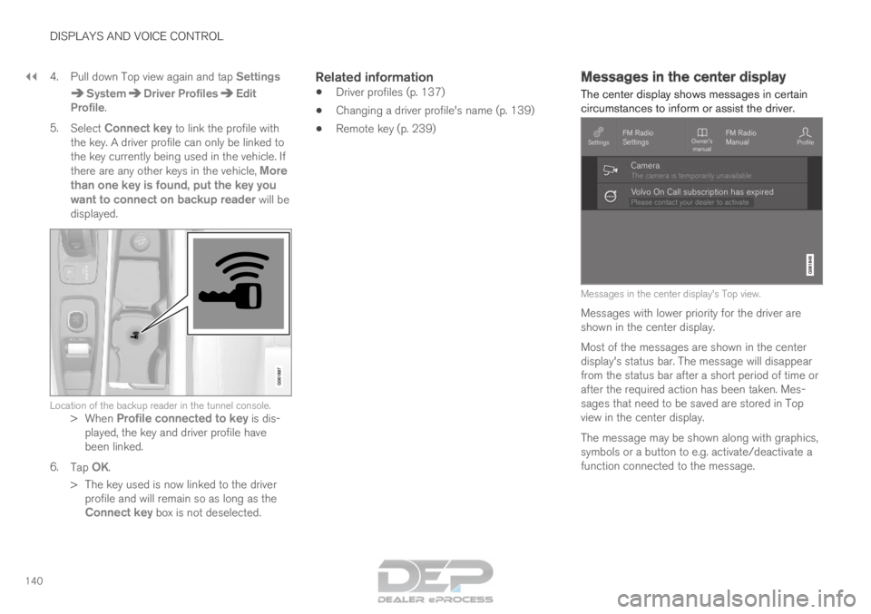 VOLVO XC90 TWIN ENGINE 2018 Owners Manual ||DISPLAYS AND VOICE CONTROL
140
4.
Pull down Top view again and tap SettingsSystem Driver Profiles Edit
Profile .
5. Select Connect key to link the profile with
the key. A driver profile can only b VOLVO XC90 TWIN ENGINE 2018 Owners Manual ||DISPLAYS AND VOICE CONTROL
140
4.
Pull down Top view again and tap SettingsSystem Driver Profiles Edit
Profile .
5. Select Connect key to link the profile with
the key. A driver profile can only b