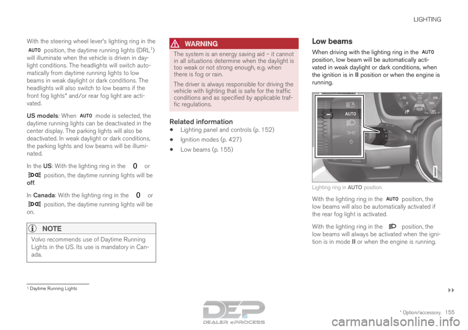 VOLVO XC90 TWIN ENGINE 2018  Owners Manual LIGHTING
}}
* Option/accessory. 155
With the steering wheel lever's lighting ring in the  position, the daytime running lights (DRL
1
)
will illuminate when the vehicle is driven in day-
light con