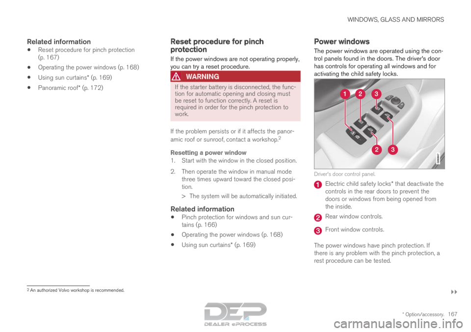 VOLVO XC90 TWIN ENGINE 2018  Owners Manual WINDOWS, GLASS AND MIRRORS
}}
* Option/accessory. 167
Related information
•Reset procedure for pinch protection
(p. 167)
• Operating the power windows (p. 168)
• Using sun curtains* (p. 169)
•