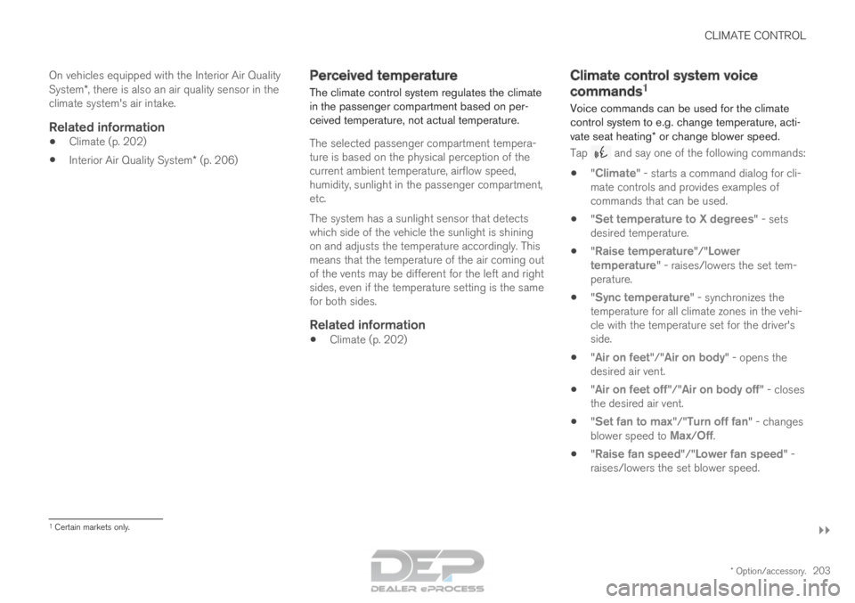 VOLVO XC90 TWIN ENGINE 2018 Owners Guide CLIMATE CONTROL
}}
* Option/accessory. 203
On vehicles equipped with the Interior Air Quality
System*, there is also an air quality sensor in the
climate system's air intake.
Related information
â VOLVO XC90 TWIN ENGINE 2018 Owners Guide CLIMATE CONTROL
}}
* Option/accessory. 203
On vehicles equipped with the Interior Air Quality
System*, there is also an air quality sensor in the
climate system's air intake.
Related information
â