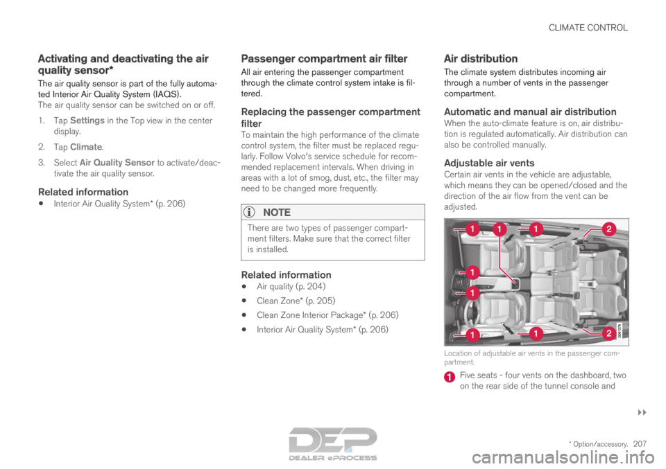 VOLVO XC90 TWIN ENGINE 2018 Owners Guide CLIMATE CONTROL
}}
* Option/accessory. 207
Activating and deactivating the air
quality sensor*
The air quality sensor is part of the fully automa-
ted Interior Air Quality System (IAQS).
The air quali VOLVO XC90 TWIN ENGINE 2018 Owners Guide CLIMATE CONTROL
}}
* Option/accessory. 207
Activating and deactivating the air
quality sensor*
The air quality sensor is part of the fully automa-
ted Interior Air Quality System (IAQS).
The air quali
