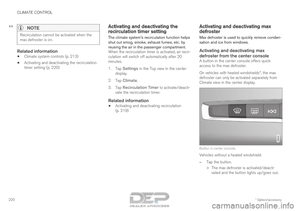 VOLVO XC90 TWIN ENGINE 2018 Owners Manual ||CLIMATE CONTROL
* Option/accessory.
220
NOTE Recirculation cannot be activated when the
max defroster is on.
Related information
•
Climate system controls (p. 213)
• Activating and deactivating VOLVO XC90 TWIN ENGINE 2018 Owners Manual ||CLIMATE CONTROL
* Option/accessory.
220
NOTE Recirculation cannot be activated when the
max defroster is on.
Related information
•
Climate system controls (p. 213)
• Activating and deactivating