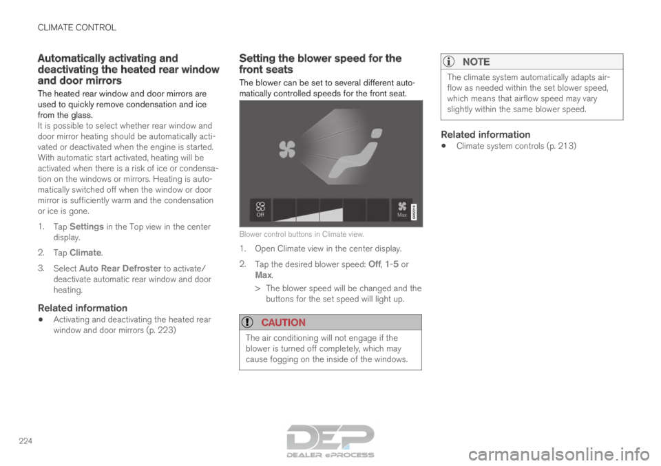 VOLVO XC90 TWIN ENGINE 2018 User Guide CLIMATE CONTROL
224Automatically activating and
deactivating the heated rear window
and door mirrors
The heated rear window and door mirrors are
used to quickly remove condensation and ice
from the gl