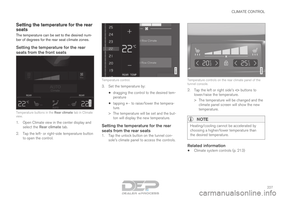 VOLVO XC90 TWIN ENGINE 2018  Owners Manual CLIMATE CONTROL
227
Setting the temperature for the rear
seats
The temperature can be set to the desired num-
ber of degrees for the rear seat climate zones.
Setting the temperature for the rear
seats