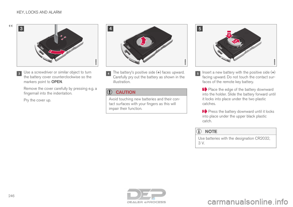 VOLVO XC90 TWIN ENGINE 2018  Owners Manual ||KEY, LOCKS AND ALARM
246
Use a screwdriver or similar object to turn
the battery cover counterclockwise so the
markers point to OPEN.
Remove the cover carefully by pressing e.g. a
fingernail into th