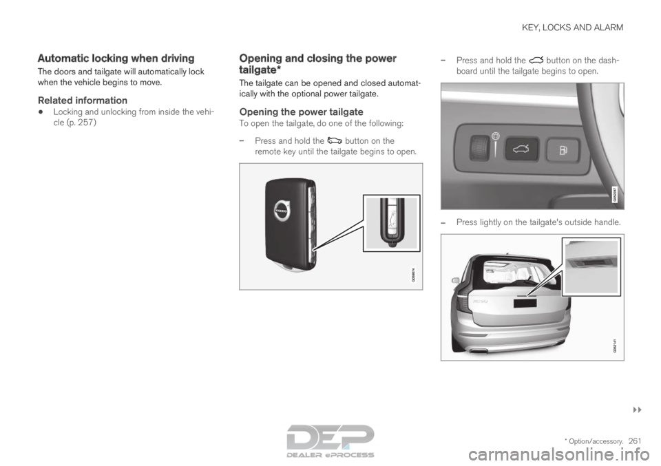 VOLVO XC90 TWIN ENGINE 2018 Owners Manual KEY, LOCKS AND ALARM
}}
* Option/accessory. 261
Automatic locking when driving
The doors and tailgate will automatically lock
when the vehicle begins to move.
Related information
• Locking and unloc VOLVO XC90 TWIN ENGINE 2018 Owners Manual KEY, LOCKS AND ALARM
}}
* Option/accessory. 261
Automatic locking when driving
The doors and tailgate will automatically lock
when the vehicle begins to move.
Related information
• Locking and unloc