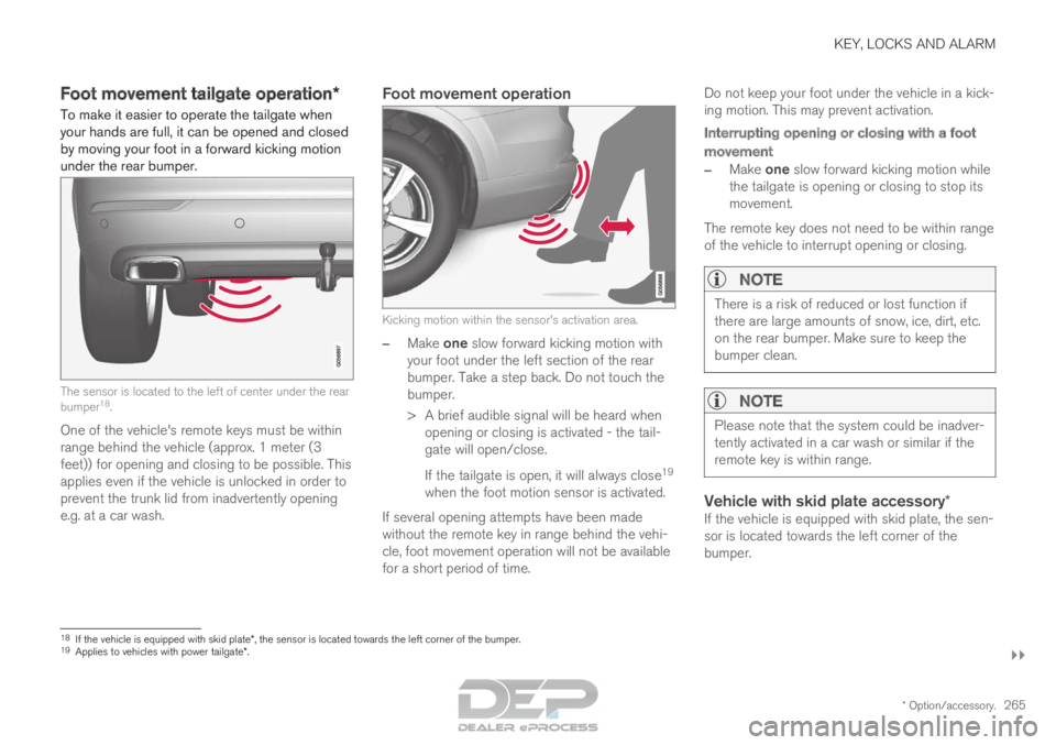VOLVO XC90 TWIN ENGINE 2018 Owners Guide KEY, LOCKS AND ALARM
}}
* Option/accessory. 265
Foot movement tailgate operation*
To make it easier to operate the tailgate when
your hands are full, it can be opened and closed
by moving your foot in VOLVO XC90 TWIN ENGINE 2018 Owners Guide KEY, LOCKS AND ALARM
}}
* Option/accessory. 265
Foot movement tailgate operation*
To make it easier to operate the tailgate when
your hands are full, it can be opened and closed
by moving your foot in