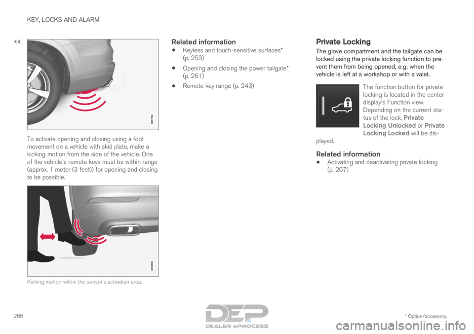 VOLVO XC90 TWIN ENGINE 2018 Owners Guide ||KEY, LOCKS AND ALARM
* Option/accessory.
266 To activate opening and closing using a foot
movement on a vehicle with skid plate, make a
kicking motion from the side of the vehicle. One
of the vehicl VOLVO XC90 TWIN ENGINE 2018 Owners Guide ||KEY, LOCKS AND ALARM
* Option/accessory.
266 To activate opening and closing using a foot
movement on a vehicle with skid plate, make a
kicking motion from the side of the vehicle. One
of the vehicl