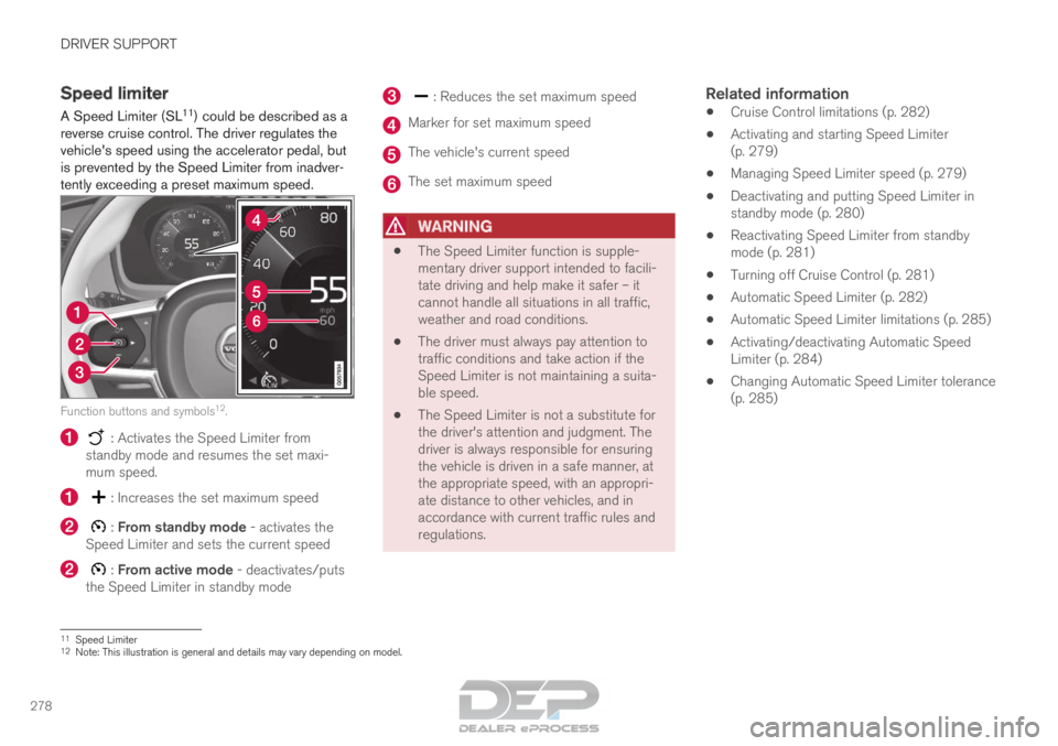 VOLVO XC90 TWIN ENGINE 2018  Owners Manual DRIVER SUPPORT
278Speed limiter
A Speed Limiter (SL 11
) could be described as a
reverse cruise control. The driver regulates the
vehicles speed using the accelerator pedal, but
is prevented by the S