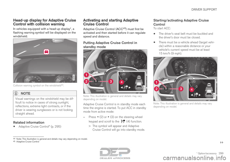 VOLVO XC90 TWIN ENGINE 2018 Owners Manual DRIVER SUPPORT
}}
* Option/accessory. 299
Head-up display for Adaptive Cruise
Control with collision warning
In vehicles equipped with a head-up display*, a
flashing warning symbol will be displayed o VOLVO XC90 TWIN ENGINE 2018 Owners Manual DRIVER SUPPORT
}}
* Option/accessory. 299
Head-up display for Adaptive Cruise
Control with collision warning
In vehicles equipped with a head-up display*, a
flashing warning symbol will be displayed o